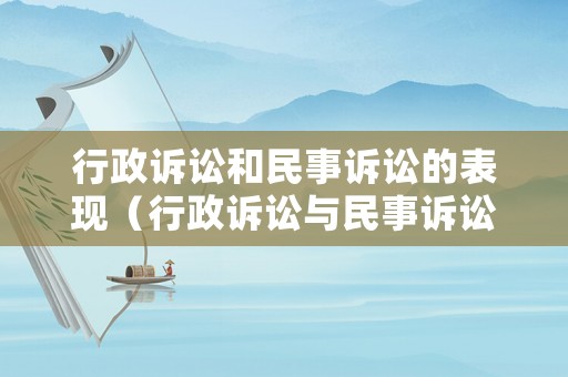 行政訴訟和民事訴訟的表現(xiàn)（行政訴訟與民事訴訟的區(qū)別主要體現(xiàn)在下列哪些方面）