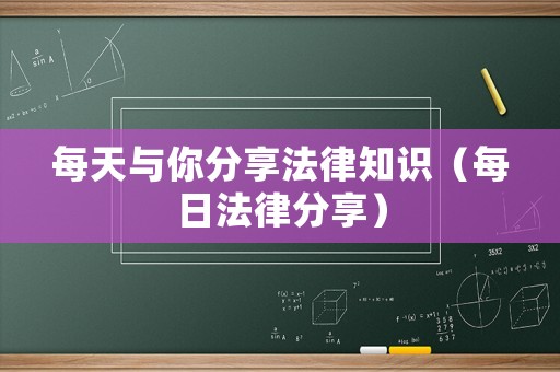 每天與你分享法律知識(shí)（每日法律分享）