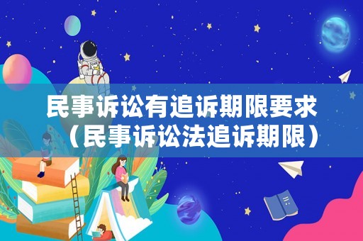 民事訴訟有追訴期限要求（民事訴訟法追訴期限）