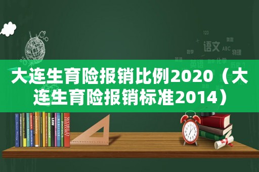 大連生育險報銷比例2020（大連生育險報銷標(biāo)準(zhǔn)2014）
