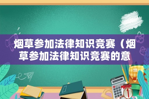 煙草參加法律知識競賽（煙草參加法律知識競賽的意義）