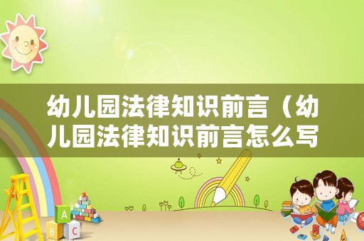 幼兒園法律知識前言（幼兒園法律知識前言怎么寫）
