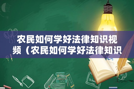 農(nóng)民如何學(xué)好法律知識(shí)視頻（農(nóng)民如何學(xué)好法律知識(shí)視頻教程）