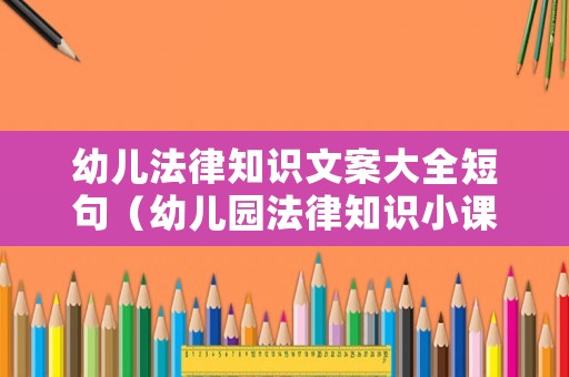 幼兒法律知識文案大全短句（幼兒園法律知識小課堂）