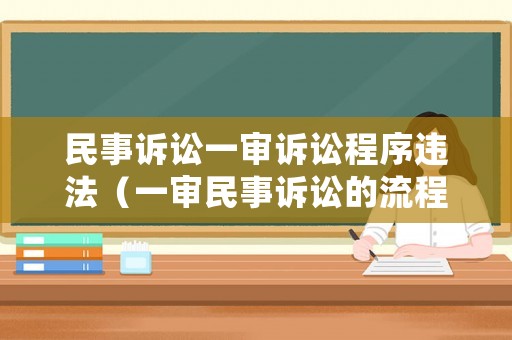 民事訴訟一審訴訟程序違法（一審民事訴訟的流程）