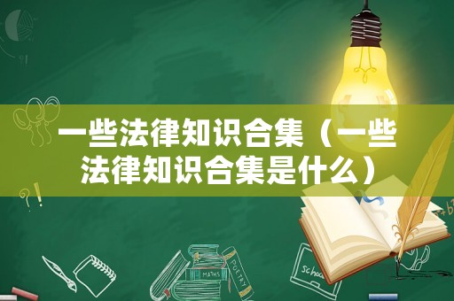 一些法律知識合集（一些法律知識合集是什么）