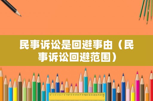 民事訴訟是回避事由（民事訴訟回避范圍）