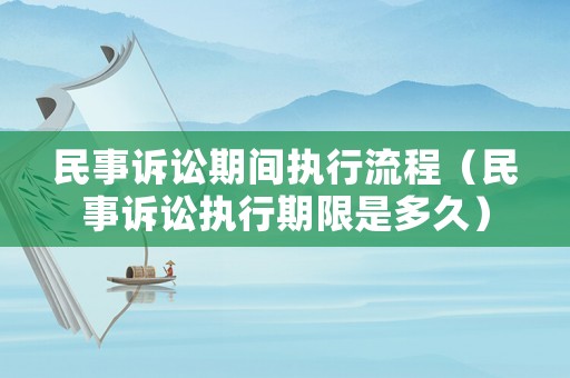 民事訴訟期間執(zhí)行流程（民事訴訟執(zhí)行期限是多久）