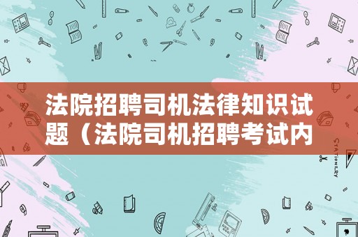 法院招聘司機法律知識試題（法院司機招聘考試內容）