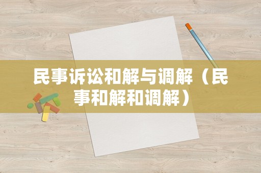 民事訴訟和解與調(diào)解（民事和解和調(diào)解）