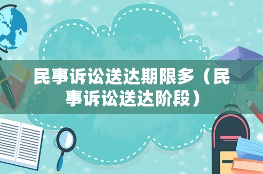 民事訴訟送達(dá)期限多（民事訴訟送達(dá)階段）