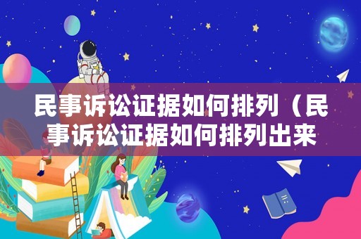 民事訴訟證據如何排列（民事訴訟證據如何排列出來）