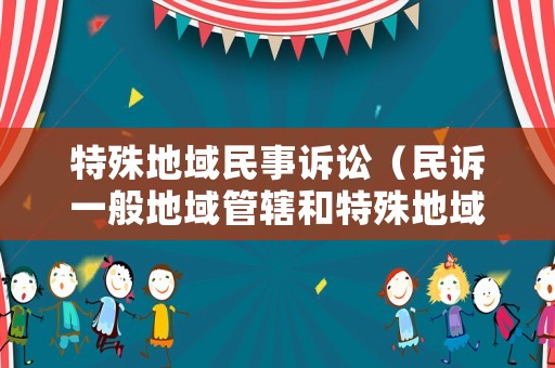 特殊地域民事訴訟（民訴一般地域管轄和特殊地域管轄）