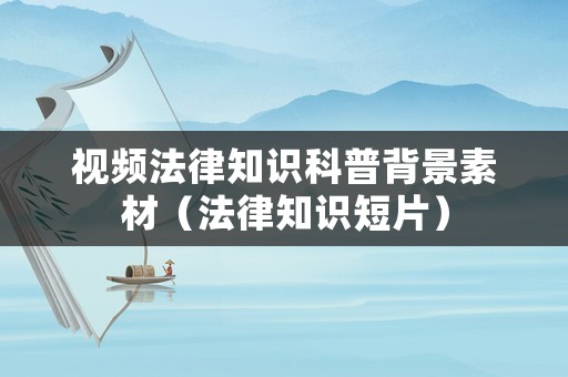 視頻法律知識科普背景素材（法律知識短片）