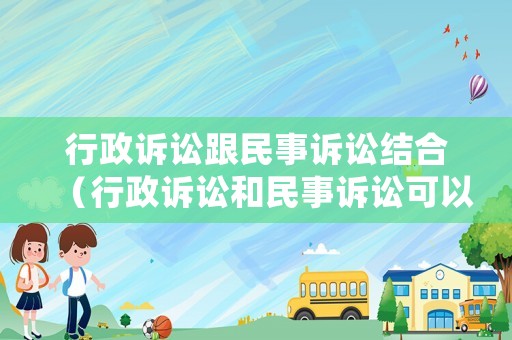 行政訴訟跟民事訴訟結(jié)合（行政訴訟和民事訴訟可以一起進行）