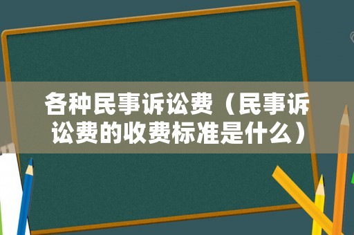 各種民事訴訟費（民事訴訟費的收費標準是什么）