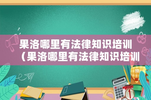 果洛哪里有法律知識(shí)培訓(xùn)（果洛哪里有法律知識(shí)培訓(xùn)的地方）