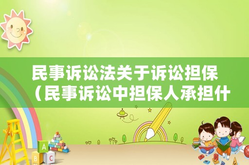 民事訴訟法關于訴訟擔保（民事訴訟中擔保人承擔什么責任）