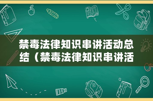 禁毒法律知識串講活動總結（禁毒法律知識串講活動總結與反思）