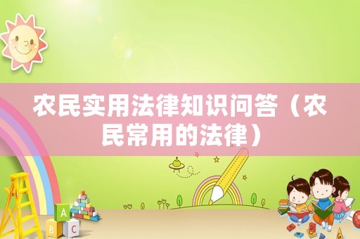 農民實用法律知識問答（農民常用的法律）