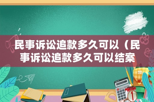 民事訴訟追款多久可以（民事訴訟追款多久可以結(jié)案）