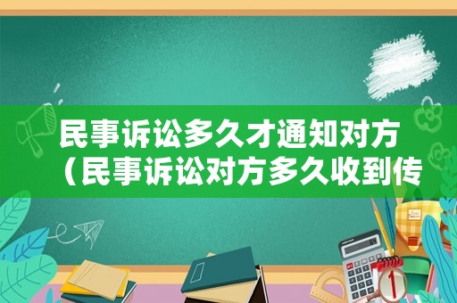 民事訴訟多久才通知對(duì)方（民事訴訟對(duì)方多久收到傳票）