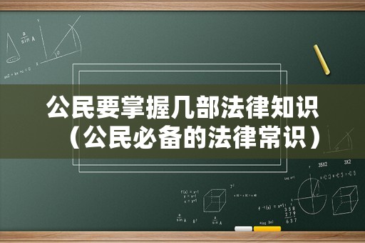 公民要掌握幾部法律知識（公民必備的法律常識）