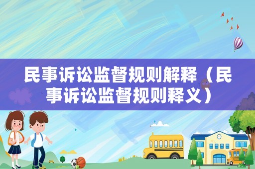 民事訴訟監(jiān)督規(guī)則解釋（民事訴訟監(jiān)督規(guī)則釋義）