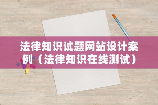 法律知識試題網站設計案例（法律知識在線測試）