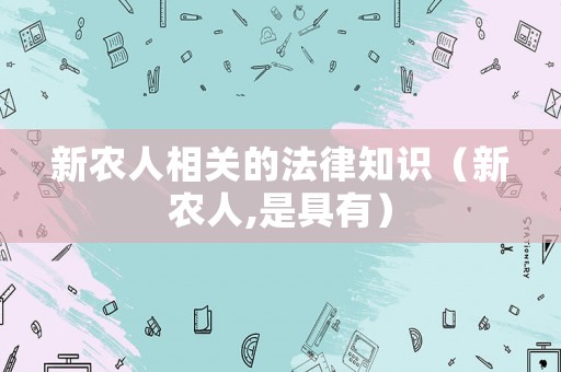新農人相關的法律知識（新農人,是具有）