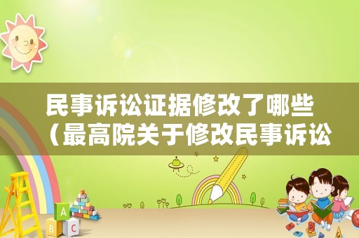 民事訴訟證據(jù)修改了哪些（最高院關(guān)于修改民事訴訟證據(jù)規(guī)則）