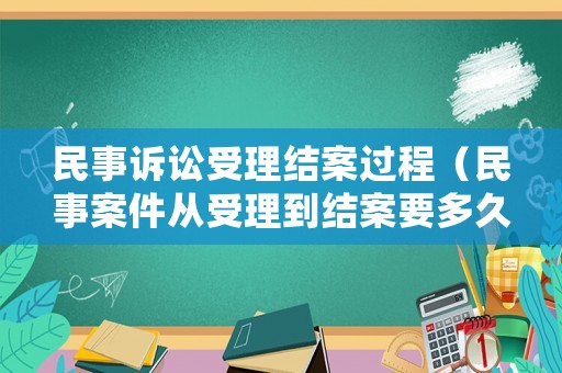 民事訴訟受理結案過程（民事案件從受理到結案要多久?）