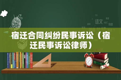 宿遷合同糾紛民事訴訟（宿遷民事訴訟律師）