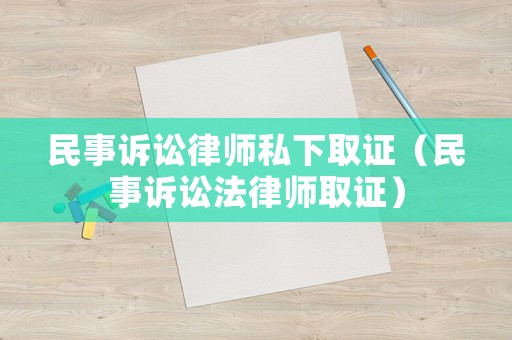民事訴訟律師私下取證（民事訴訟法律師取證）