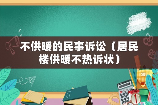 不供暖的民事訴訟（居民樓供暖不熱訴狀）