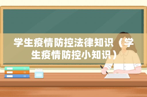 學生疫情防控法律知識（學生疫情防控小知識）