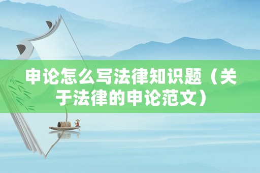 申論怎么寫法律知識題（關于法律的申論范文）