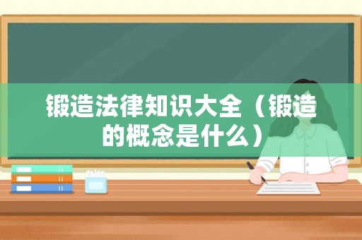 鍛造法律知識(shí)大全（鍛造的概念是什么）