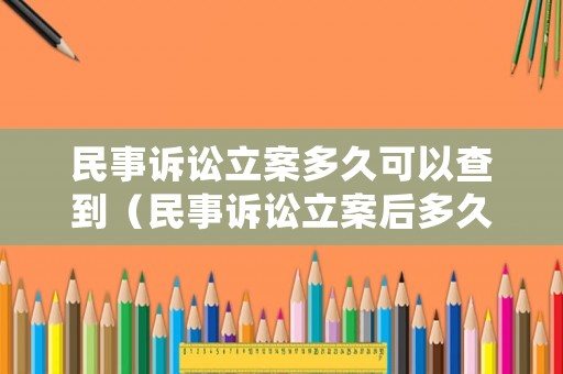 民事訴訟立案多久可以查到（民事訴訟立案后多久有結果）
