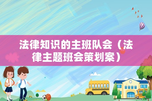 法律知識的主班隊會（法律主題班會策劃案）