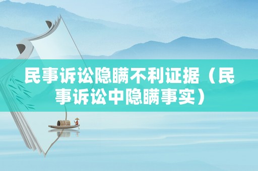 民事訴訟隱瞞不利證據（民事訴訟中隱瞞事實）