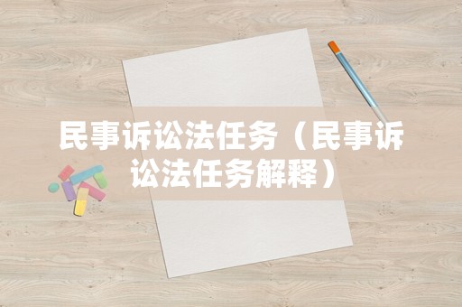 民事訴訟法任務(wù)（民事訴訟法任務(wù)解釋）