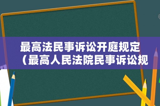 最高法民事訴訟開庭規定（最高人民法院民事訴訟規則全文）