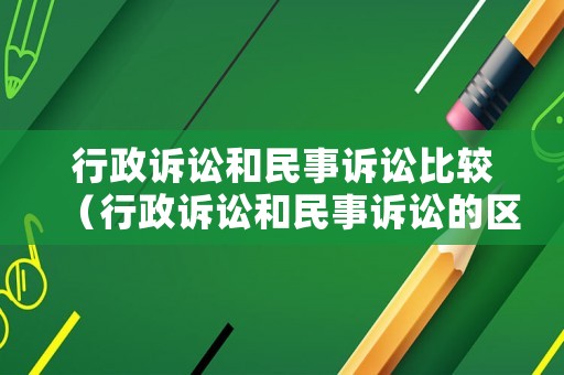 行政訴訟和民事訴訟比較（行政訴訟和民事訴訟的區別和聯系）