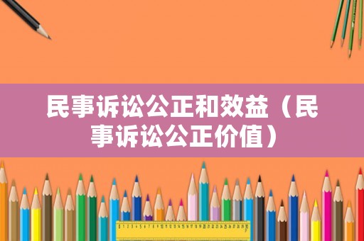 民事訴訟公正和效益（民事訴訟公正價值）