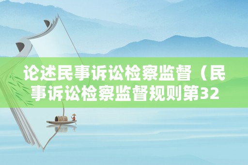 論述民事訴訟檢察監(jiān)督（民事訴訟檢察監(jiān)督規(guī)則第32條）