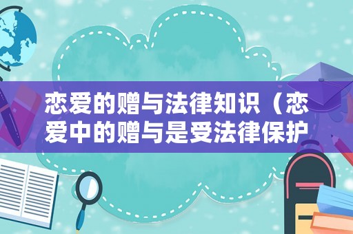 戀愛的贈與法律知識（戀愛中的贈與是受法律保護）