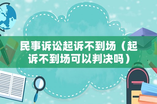 民事訴訟起訴不到場（起訴不到場可以判決嗎）