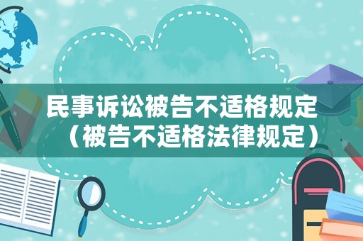 民事訴訟被告不適格規(guī)定（被告不適格法律規(guī)定）