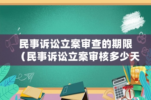 民事訴訟立案審查的期限（民事訴訟立案審核多少天）
